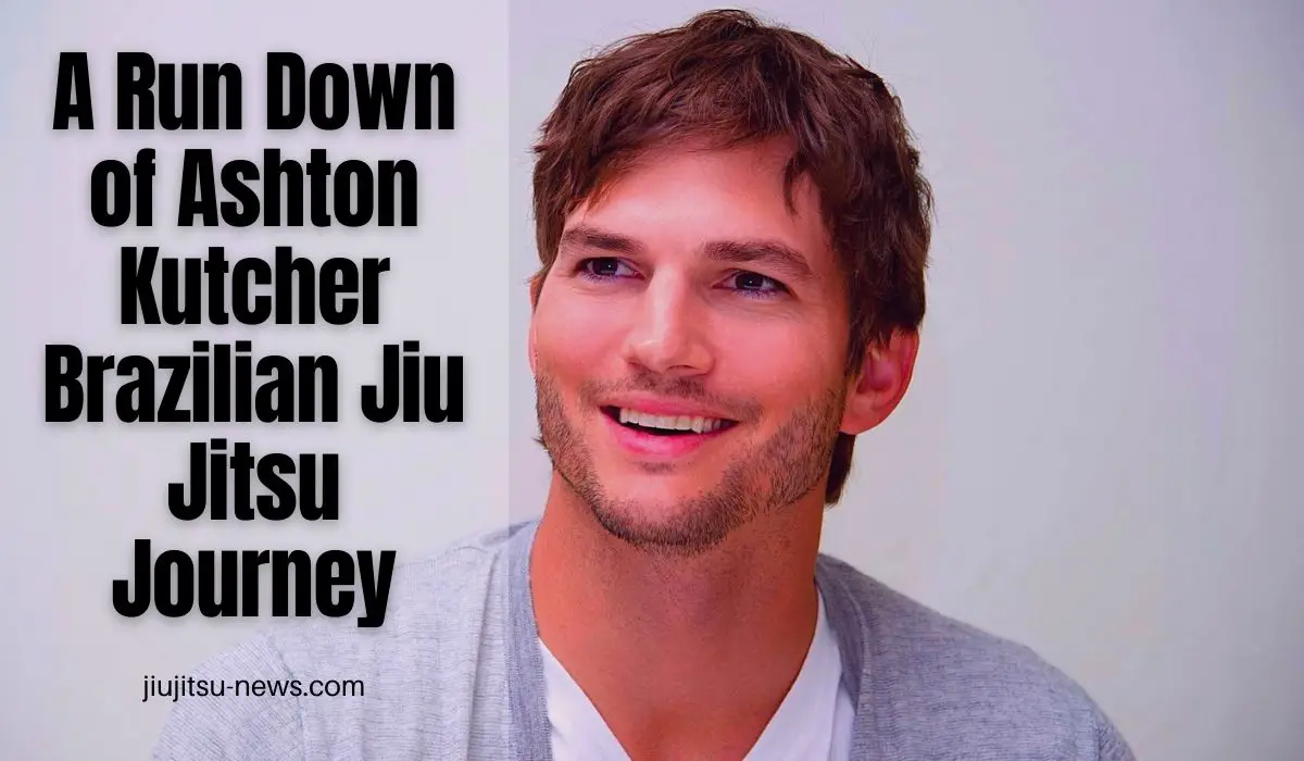 A Run Down of Ashton Kutcher Brazilian Jiu Jitsu Journey